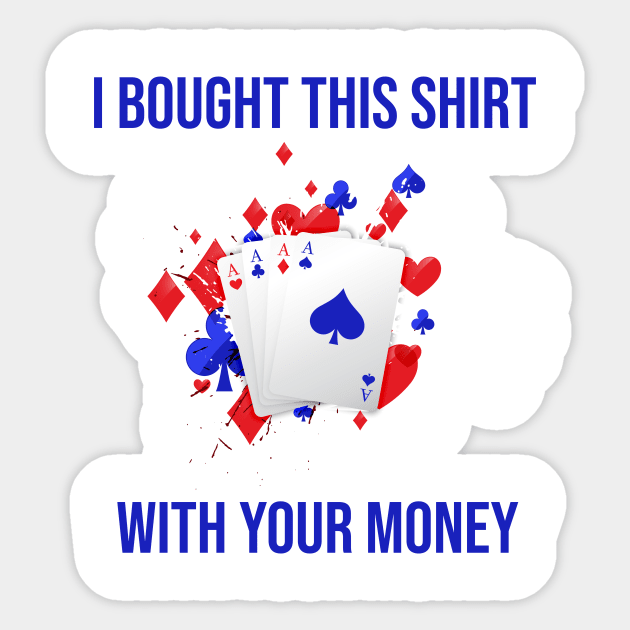 I Bought This Shirt With Your Money Sticker by rjstyle7